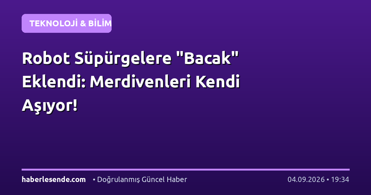 Robot Süpürgelere "Bacak" Eklendi: Merdivenleri Kendi Aşıyor!