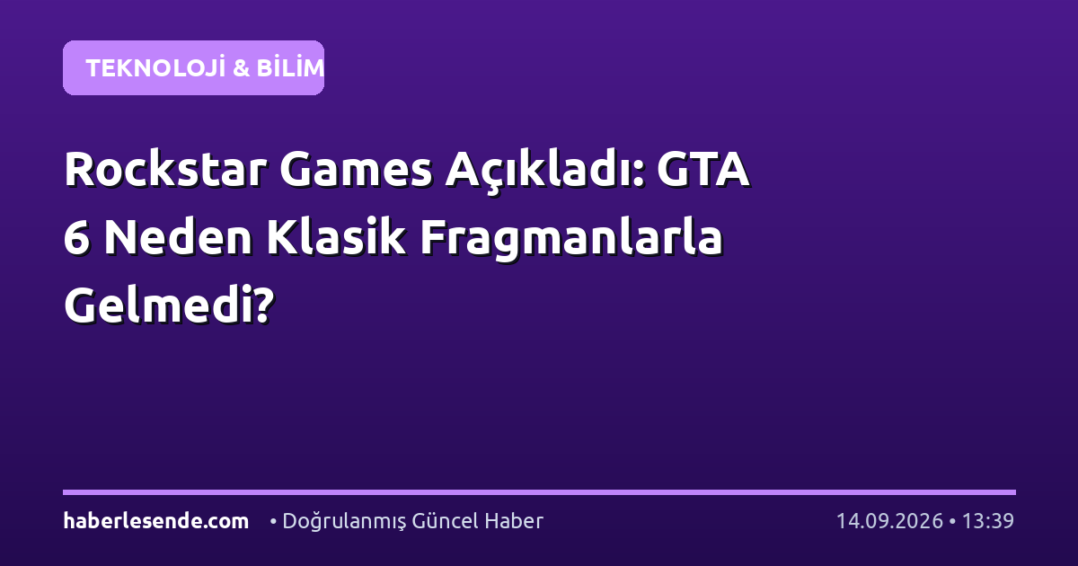 Rockstar Games Açıkladı: GTA 6 Neden Klasik Fragmanlarla Gelmedi?