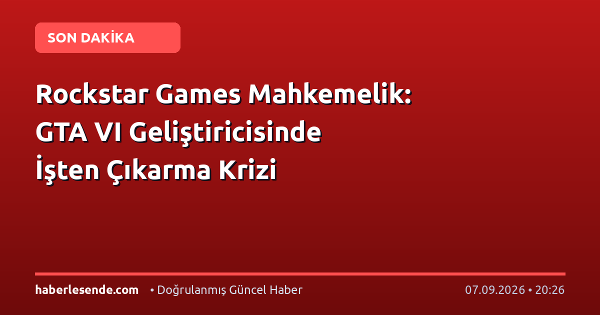 Rockstar Games Mahkemelik: GTA VI Geliştiricisinde İşten Çıkarma Krizi