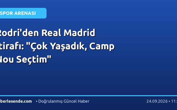 Rodri'den Real Madrid İtirafı: "Çok Yaşadık, Camp Nou Seçtim"