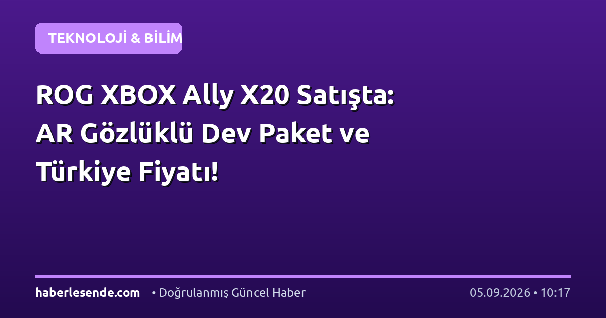 ROG XBOX Ally X20 Satışta: AR Gözlüklü Dev Paket ve Türkiye Fiyatı!