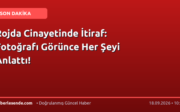 Rojda Cinayetinde İtiraf: Fotoğrafı Görünce Her Şeyi Anlattı!