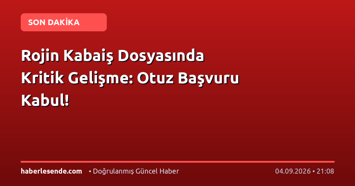 Rojin Kabaiş Dosyasında Kritik Gelişme: Otuz Başvuru Kabul!
