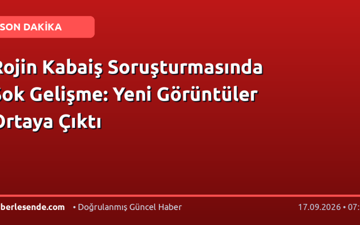 Rojin Kabaiş Soruşturmasında Şok Gelişme: Yeni Görüntüler Ortaya Çıktı