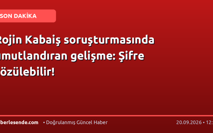 Rojin Kabaiş soruşturmasında umutlandıran gelişme: Şifre çözülebilir!