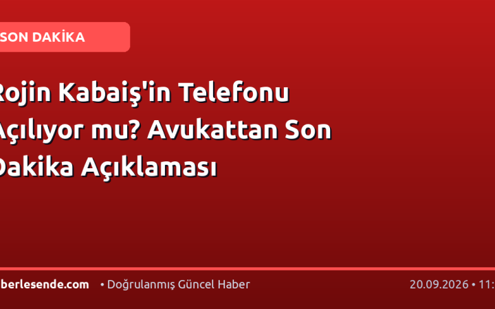 Rojin Kabaiş'in Telefonu Açılıyor mu? Avukattan Son Dakika Açıklaması