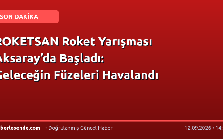 ROKETSAN Roket Yarışması Aksaray’da Başladı: Geleceğin Füzeleri Havalandı