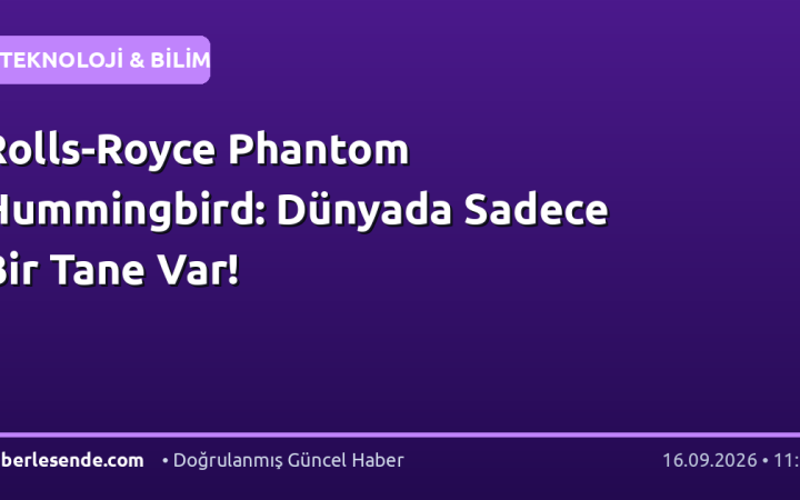 Rolls-Royce Phantom Hummingbird: Dünyada Sadece Bir Tane Var!