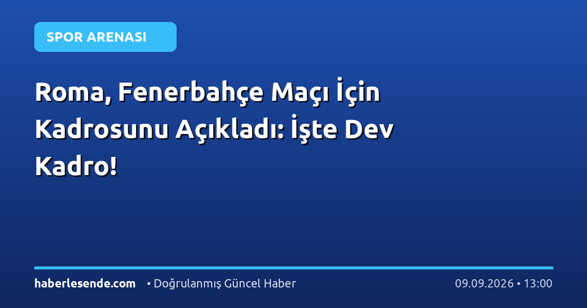 Roma, Fenerbahçe Maçı İçin Kadrosunu Açıkladı: İşte Dev Kadro!
