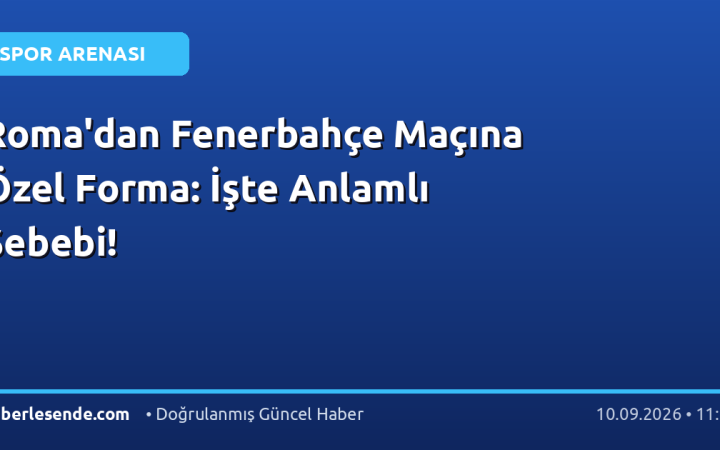 Roma'dan Fenerbahçe Maçına Özel Forma: İşte Anlamlı Sebebi!