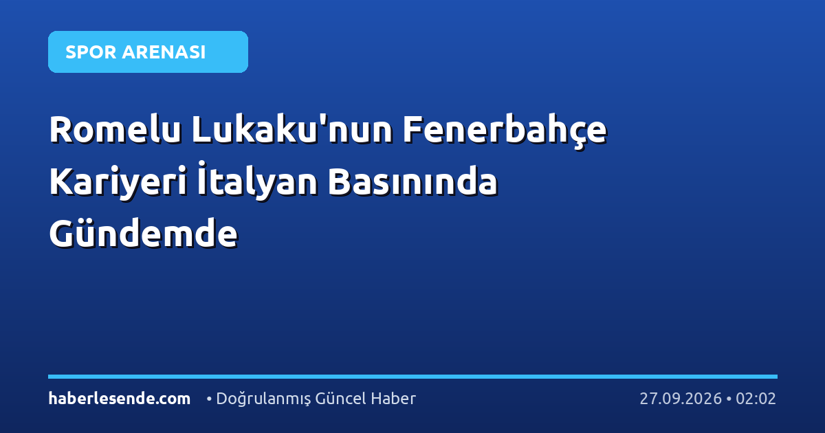 Romelu Lukaku'nun Fenerbahçe Kariyeri İtalyan Basınında Gündemde