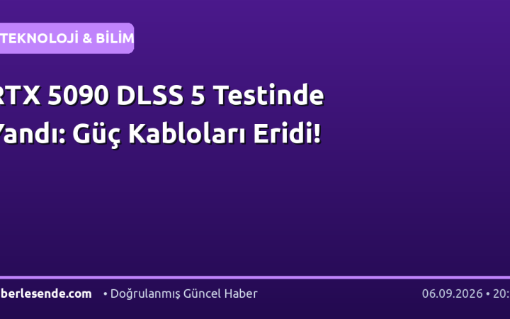 RTX 5090 DLSS 5 Testinde Yandı: Güç Kabloları Eridi!