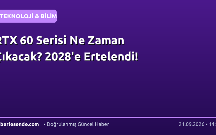 RTX 60 Serisi Ne Zaman Çıkacak? 2028'e Ertelendi!