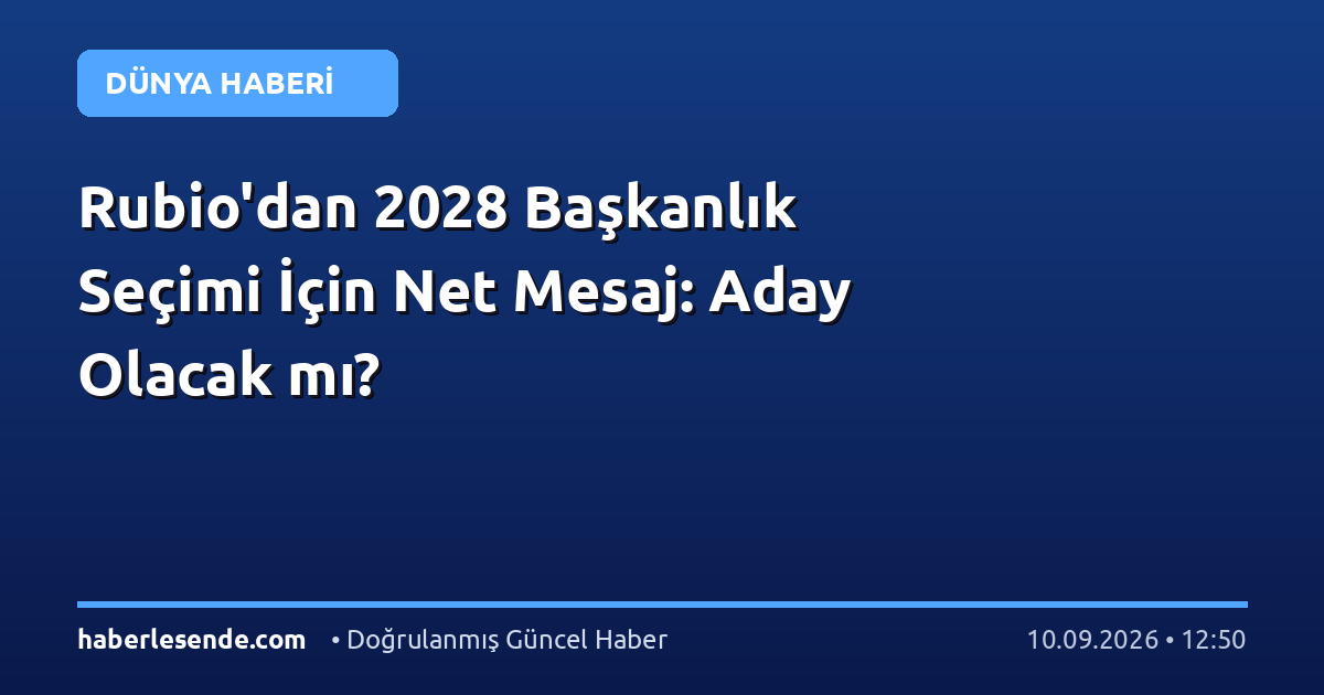 Rubio'dan 2028 Başkanlık Seçimi İçin Net Mesaj: Aday Olacak mı?