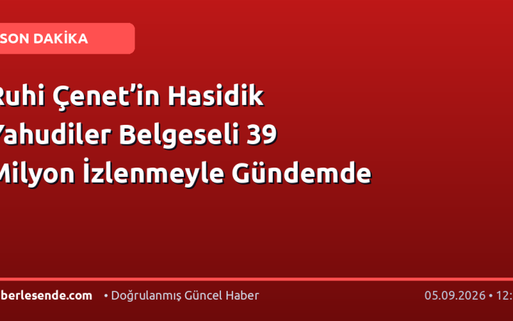 Ruhi Çenet’in Hasidik Yahudiler Belgeseli 39 Milyon İzlenmeyle Gündemde
