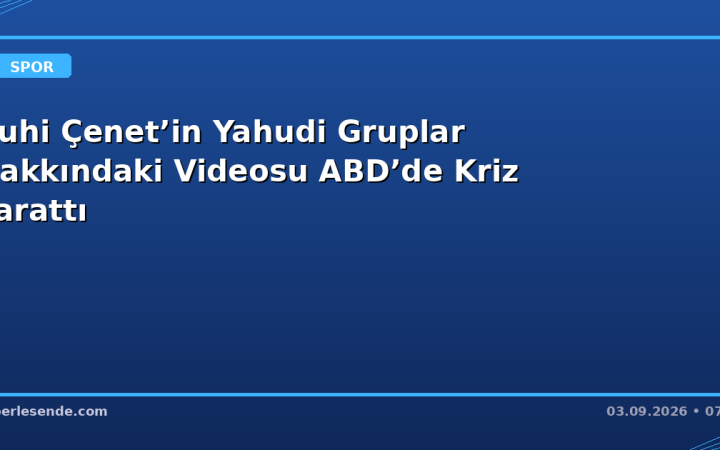 Ruhi Çenet’in Yahudi Gruplar Hakkındaki Videosu ABD’de Kriz Yarattı
