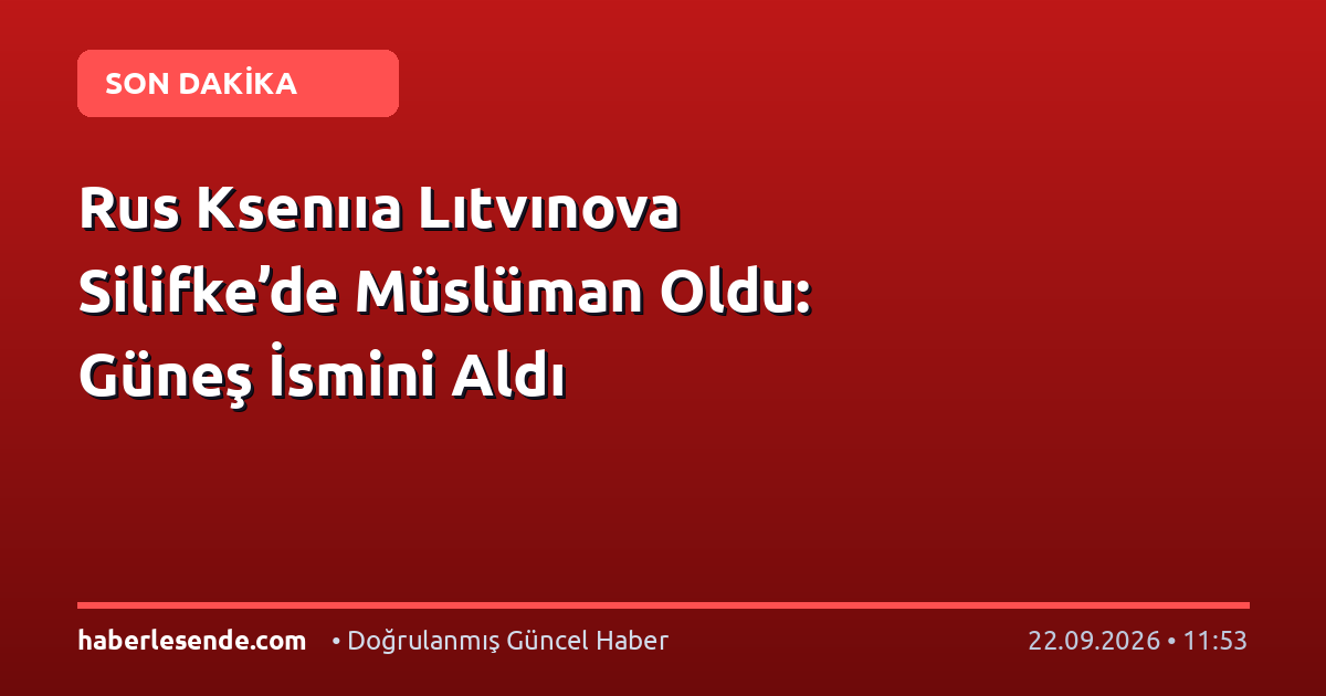 Rus Ksenııa Lıtvınova Silifke’de Müslüman Oldu: Güneş İsmini Aldı