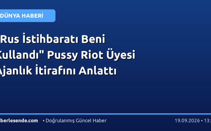 "Rus İstihbaratı Beni Kullandı" Pussy Riot Üyesi Ajanlık İtirafını Anlattı