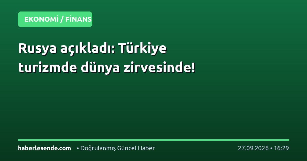 Rusya açıkladı: Türkiye turizmde dünya zirvesinde!