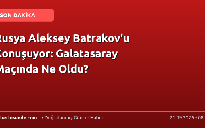 Rusya Aleksey Batrakov'u Konuşuyor: Galatasaray Maçında Ne Oldu?