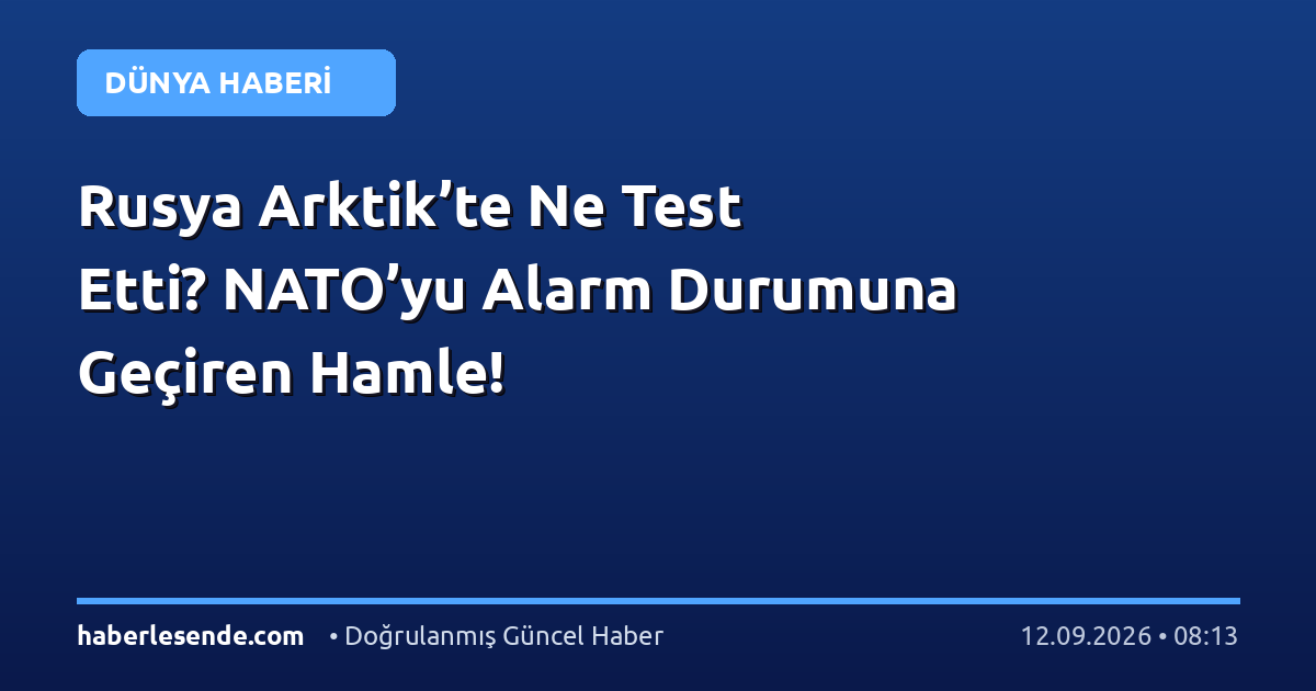 Rusya Arktik’te Ne Test Etti? NATO’yu Alarm Durumuna Geçiren Hamle!