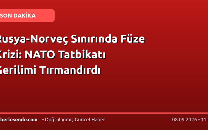 Rusya-Norveç Sınırında Füze Krizi: NATO Tatbikatı Gerilimi Tırmandırdı