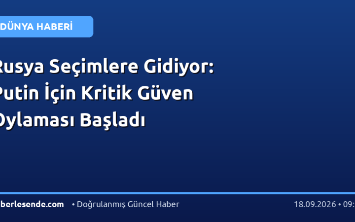 Rusya Seçimlere Gidiyor: Putin İçin Kritik Güven Oylaması Başladı