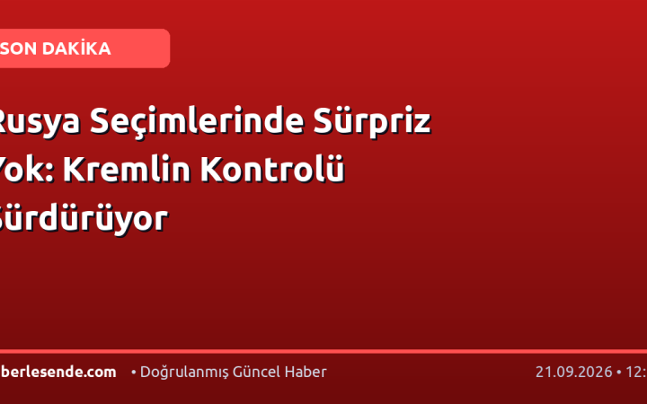 Rusya Seçimlerinde Sürpriz Yok: Kremlin Kontrolü Sürdürüyor