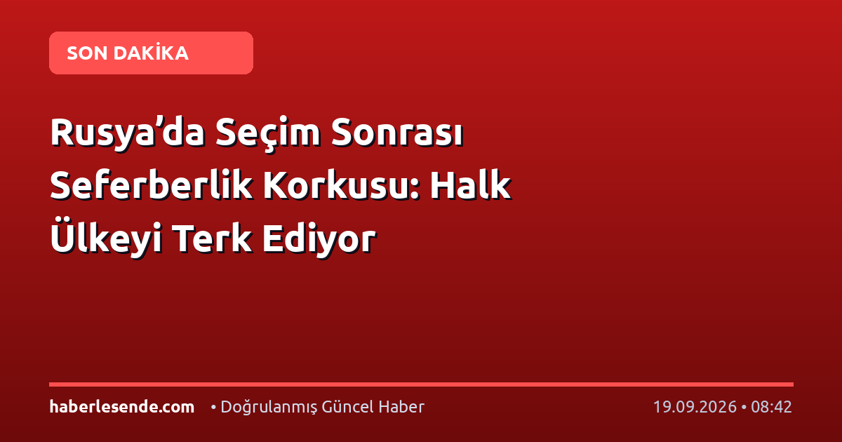 Rusya’da Seçim Sonrası Seferberlik Korkusu: Halk Ülkeyi Terk Ediyor