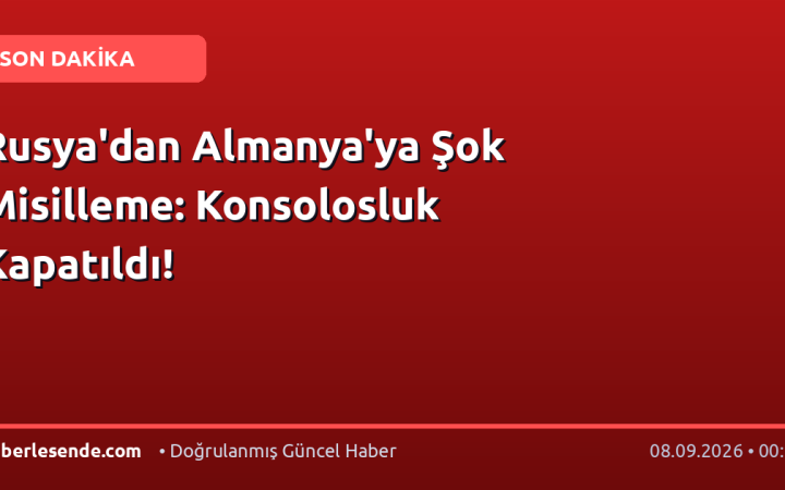 Rusya'dan Almanya'ya Şok Misilleme: Konsolosluk Kapatıldı!