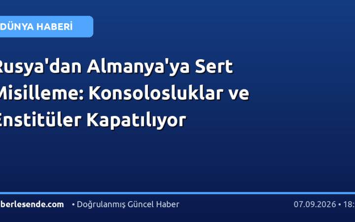 Rusya'dan Almanya'ya Sert Misilleme: Konsolosluklar ve Enstitüler Kapatılıyor