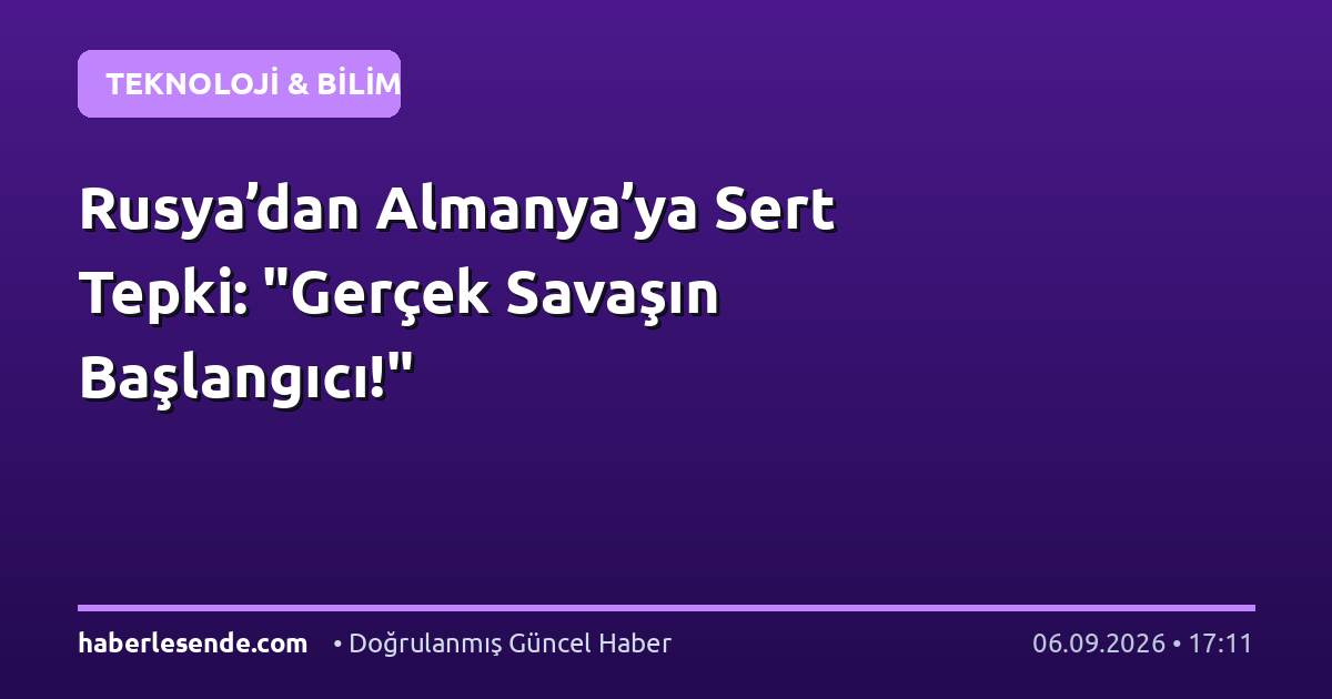 Rusya’dan Almanya’ya Sert Tepki: "Gerçek Savaşın Başlangıcı!"