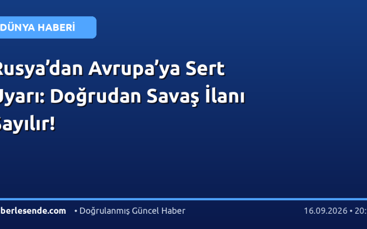 Rusya’dan Avrupa’ya Sert Uyarı: Doğrudan Savaş İlanı Sayılır!
