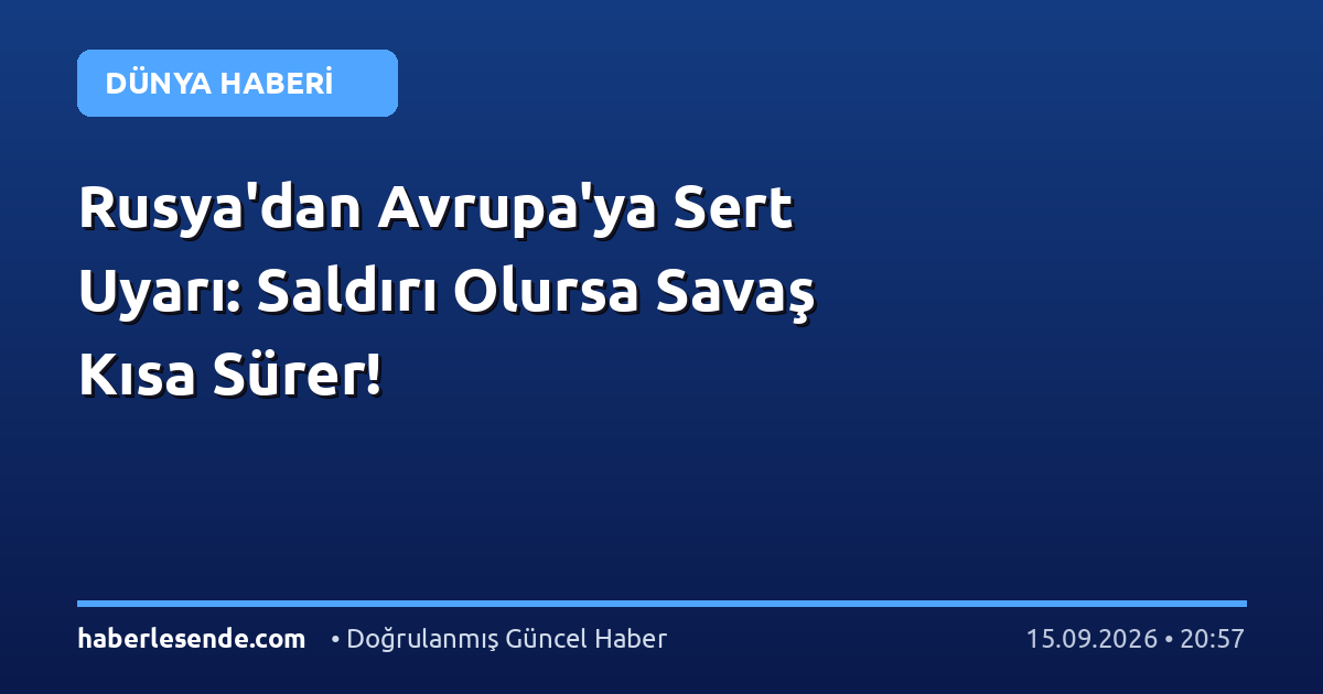 Rusya'dan Avrupa'ya Sert Uyarı: Saldırı Olursa Savaş Kısa Sürer!
