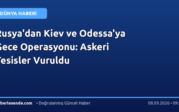 Rusya'dan Kiev ve Odessa'ya Gece Operasyonu: Askeri Tesisler Vuruldu