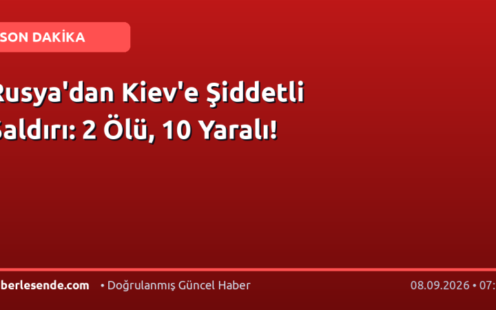 Rusya'dan Kiev'e Şiddetli Saldırı: 2 Ölü, 10 Yaralı!