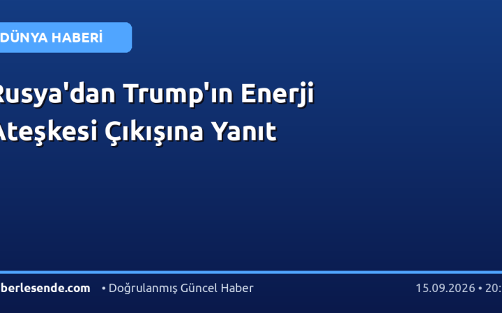 Rusya'dan Trump'ın Enerji Ateşkesi Çıkışına Yanıt