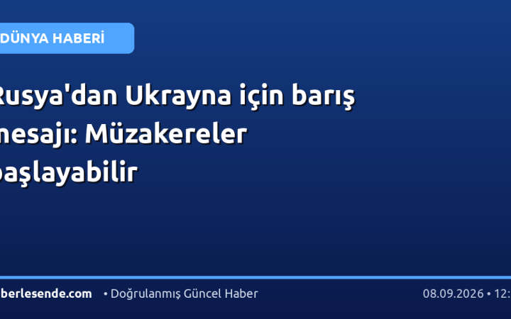 Rusya'dan Ukrayna için barış mesajı: Müzakereler başlayabilir