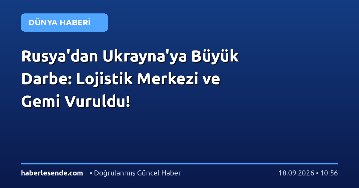 Rusya'dan Ukrayna'ya Büyük Darbe: Lojistik Merkezi ve Gemi Vuruldu!