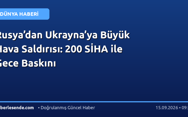 Rusya’dan Ukrayna’ya Büyük Hava Saldırısı: 200 SİHA ile Gece Baskını