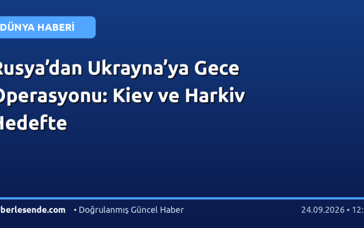Rusya’dan Ukrayna’ya Gece Operasyonu: Kiev ve Harkiv Hedefte