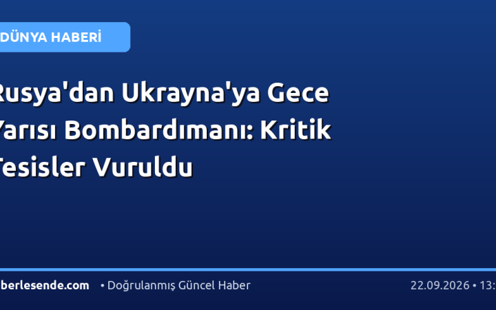 Rusya'dan Ukrayna'ya Gece Yarısı Bombardımanı: Kritik Tesisler Vuruldu