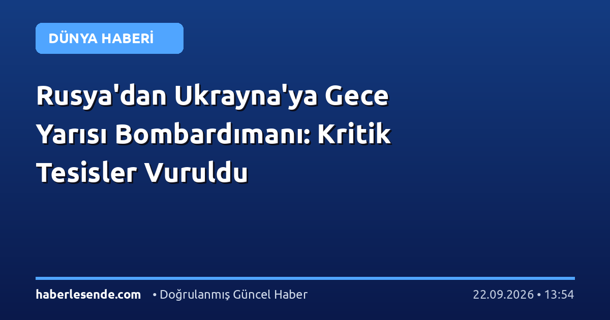 Rusya'dan Ukrayna'ya Gece Yarısı Bombardımanı: Kritik Tesisler Vuruldu