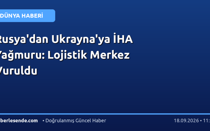 Rusya'dan Ukrayna'ya İHA Yağmuru: Lojistik Merkez Vuruldu