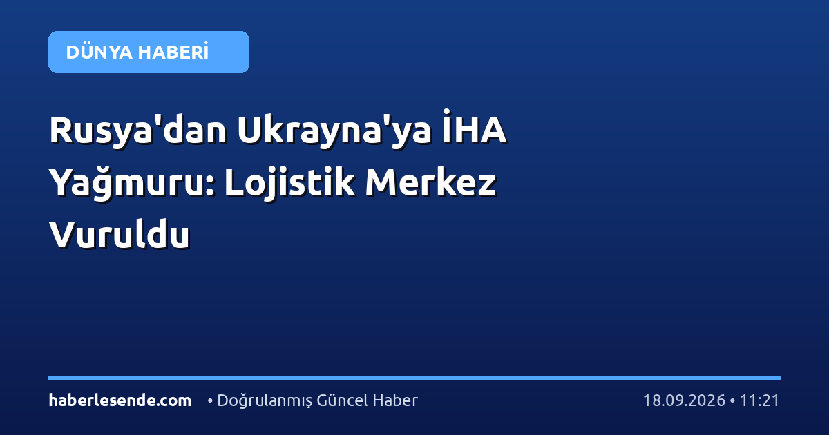 Rusya'dan Ukrayna'ya İHA Yağmuru: Lojistik Merkez Vuruldu