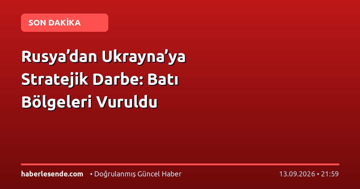 Rusya’dan Ukrayna’ya Stratejik Darbe: Batı Bölgeleri Vuruldu