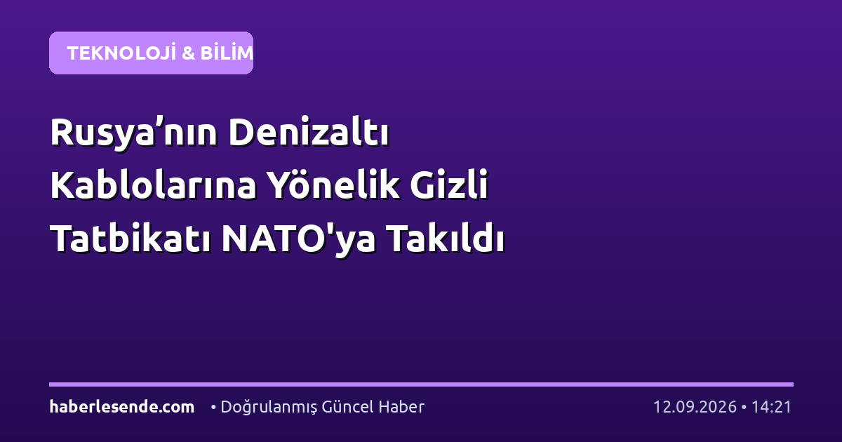 Rusya’nın Denizaltı Kablolarına Yönelik Gizli Tatbikatı NATO'ya Takıldı