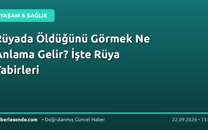 Rüyada Öldüğünü Görmek Ne Anlama Gelir? İşte Rüya Tabirleri