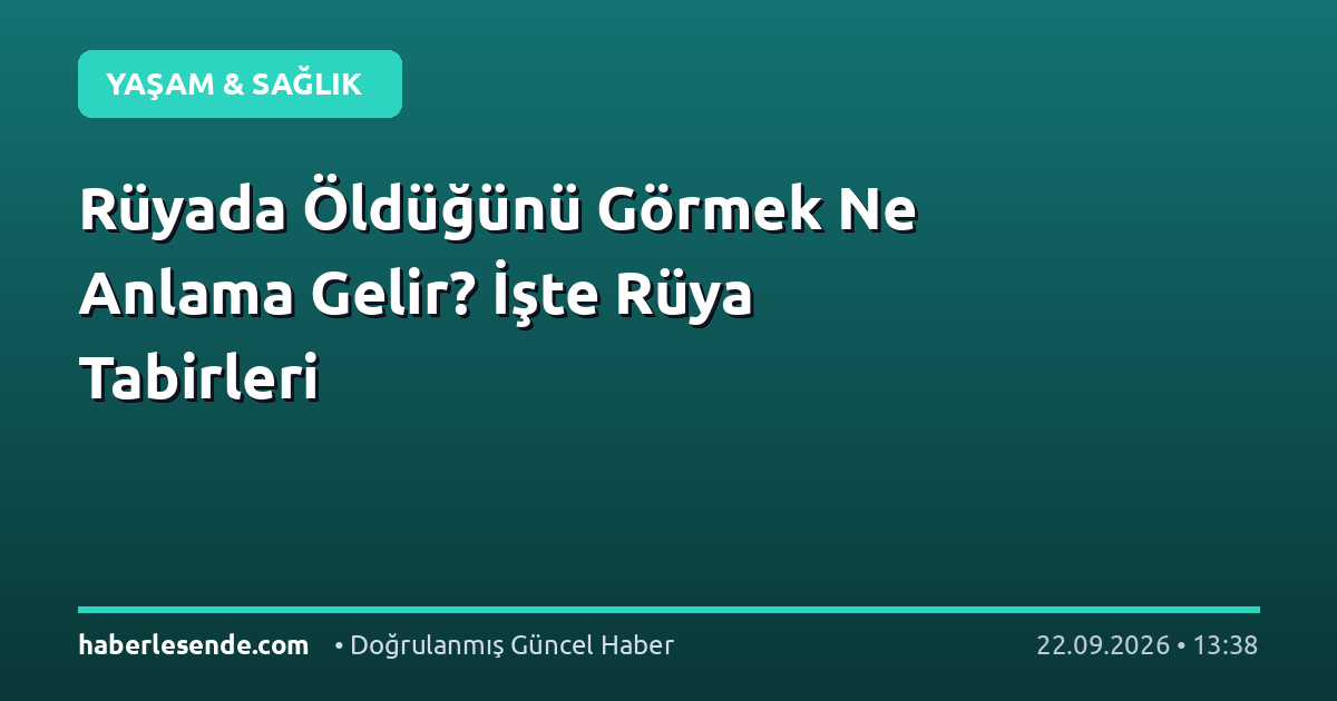 Rüyada Öldüğünü Görmek Ne Anlama Gelir? İşte Rüya Tabirleri