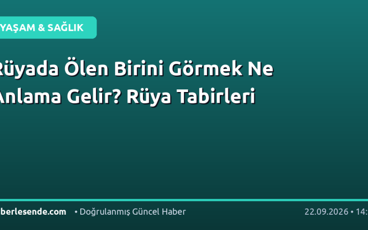 Rüyada Ölen Birini Görmek Ne Anlama Gelir? Rüya Tabirleri